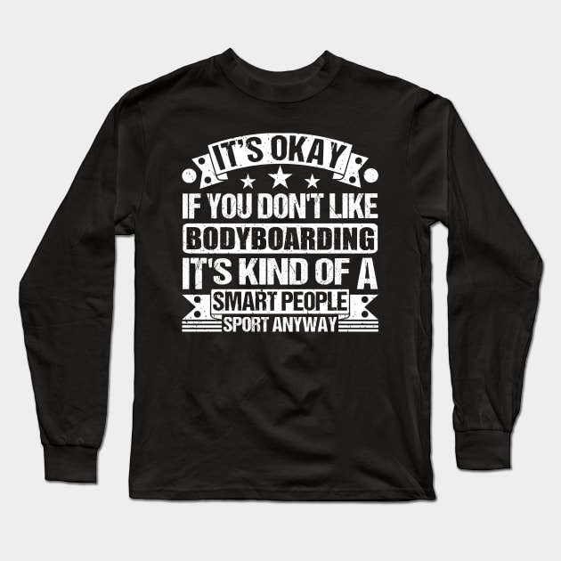 It's Okay If You Don't Like Bodyboarding It's Kind Of A Smart People Sports Anyway Bodyboarding Lover Long Sleeve T-Shirt by Benzii-shop 